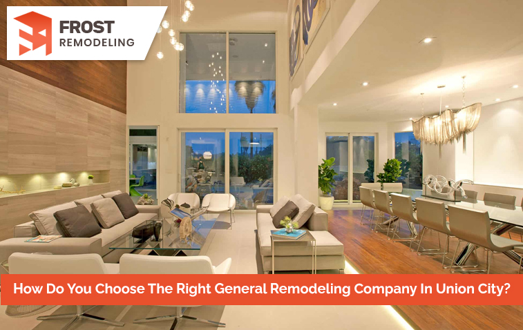 How Do You Choose The Right General Remodeling Company In Union City?